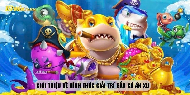 Tìm hiểu vài nét cơ bản về bắn cá ăn xu cực cuốn